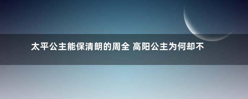 太平公主能保清朗的周全 高阳公主为何却不行